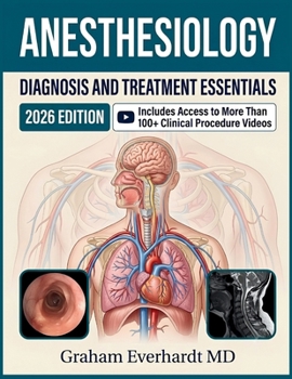 ANESTHESIOLOGY DIAGNOSIS AND TREATMENT ESSENTIALS: A Clinical Guide to Perioperative Assessment, Airway Management, and Pain Control