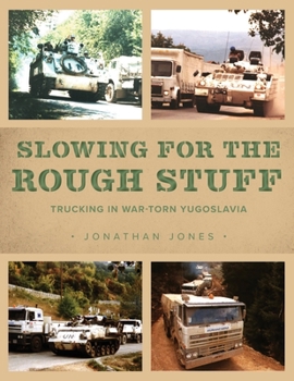 Paperback Slowing for the Rough Stuff: Trucking in War-Torn Yugoslavia Book