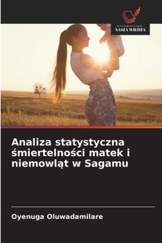 Analiza statystyczna smiertelnosci matek i niemowlat w Sagamu (Polish Edition)
