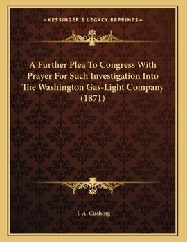 Paperback A Further Plea To Congress With Prayer For Such Investigation Into The Washington Gas-Light Company (1871) Book