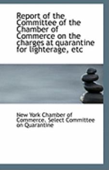Paperback Report of the Committee of the Chamber of Commerce on the Charges at Quarantine for Lighterage, Etc Book