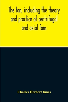 The Fan: Including the Theory and Practice of Centrifugal and Axial Fans