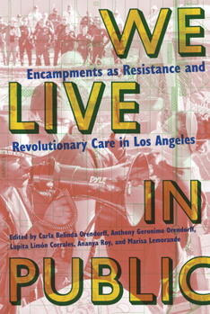 Paperback We Live in Public: Encampments as Resistance and Revolutionary Care in Los Angeles Book