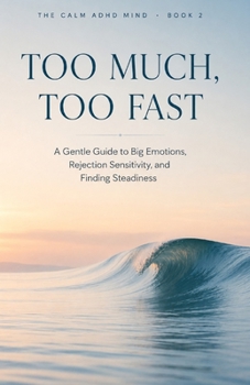 Paperback Too Much, Too Fast: A Gentle Guide to Big Emotions, Rejection Sensitivity, and Finding Steadiness Book
