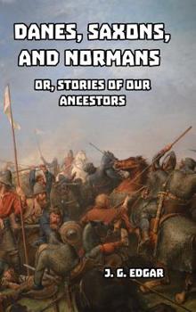 Hardcover Danes, Saxons, and Normans: or, Stories of Our Ancestors Book