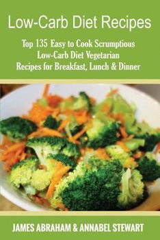 Paperback Low-Carb Diet Recipes: Top 135 Easy to Cook Scrumptious Low-Carb Diet Vegetarian Recipes for Breakfast, Lunch & Dinner Book