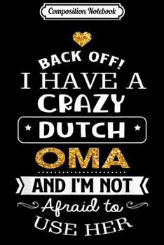 Composition Notebook: Back Off I Have A Crazy Dutch Oma And I'm Not Afraid To Use  Journal/Notebook Blank Lined Ruled 6x9 100 Pages
