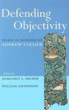 Hardcover Defending Objectivity: Essays in Honour of Andrew Collier Book