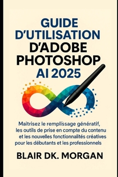 Guide d'utilisation d'Adobe Photoshop AI 2025 (French Edition)