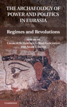 The Archaeology of Power and Politics in Eurasia : regimes and revolutions