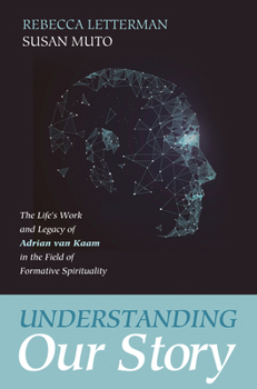 Paperback Understanding Our Story: The Life's Work and Legacy of Adrian Van Kaam in the Field of Formative Spirituality Book