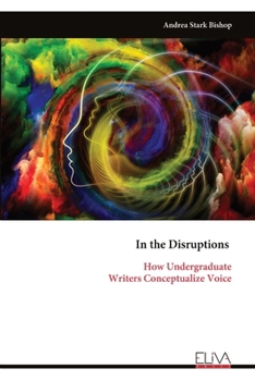 Paperback In the Disruptions: How Undergraduate Writers Conceptualize Voice Book