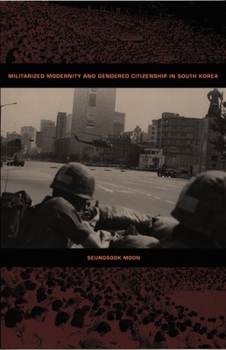 Militarized Modernity and Gendered Citizenship in South Korea (Politics, History, and Culture) - Book  of the Politics, History, and Culture