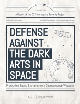 Paperback Defense Against the Dark Arts in Space: Protecting Space Systems from Counterspace Weapons Book