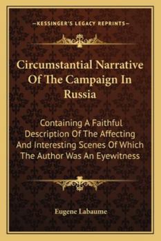 Paperback Circumstantial Narrative Of The Campaign In Russia: Containing A Faithful Description Of The Affecting And Interesting Scenes Of Which The Author Was Book