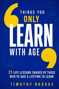 Paperback Things You Only Learn with Age: 21 Life Lessons Shared by Those Who've Had a Lifetime to Learn Book