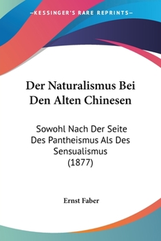 Paperback Der Naturalismus Bei Den Alten Chinesen: Sowohl Nach Der Seite Des Pantheismus Als Des Sensualismus (1877) [German] Book