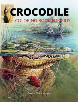 Crocodile Coloring Book for Kids: 46 Cute and Unique Coloring Pages with Crocodile for Boys, Girls and Kids Ages 3-8 | Crocodile Coloring and Activity Book for Kids Ages 3-8 | Amazing Gift for Kids
