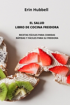 El Salud Libro de Cocina Freidora: Recetas Fáciles Para Comidas Rápidas Y Fáciles Para Su Freidora