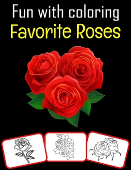 Paperback Fun with Coloring Favorite Roses: Favorite Roses pictures, coloring and learning book with fun for kids (60 Pages, at least 30 rose images) Book