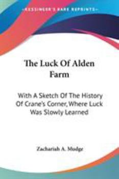 Paperback The Luck Of Alden Farm: With A Sketch Of The History Of Crane's Corner, Where Luck Was Slowly Learned Book