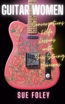 Hardcover Guitar Women: Life Lessons from Forty Six-String Heroines Book