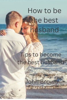 Paperback Being the best Husband: Tips to become the best husband Book