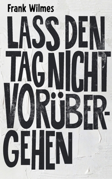 Paperback Lass den Tag nicht vorübergehen: Ein poetischer Künstlerroman über die Farbe Weiß und all das, was nur in der Stille sagbar ist [German] Book