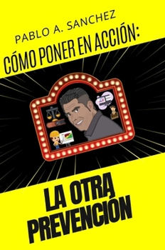 Cómo Llevar a la Acción ¡La Otra Prevención! (Spanish Edition)