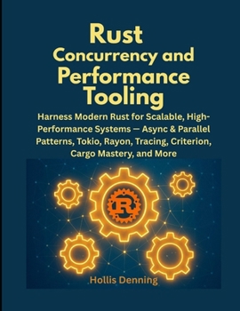 Paperback Rust Concurrency and Performance Tooling: Harness Modern Rust for Scalable, High-Performance Systems - Async & Parallel Patterns, Tokio, Rayon, Tracin Book