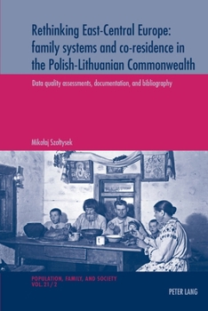 Rethinking East-Central Europe: family systems and co-residence in the Polish-Lithuanian Commonwealth; Volume 1: Contexts and analyses - Volume 2: ... Et Société / Population, Family, and Soc)