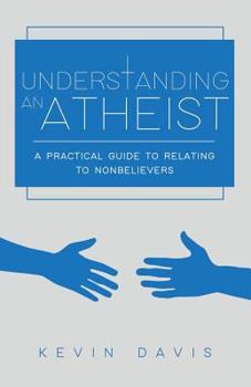 Paperback Understanding an Atheist: A Practical Guide to Relating to Nonbelievers, Second Edition Book