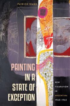 Hardcover Painting in a State of Exception: New Figuration in Argentina, 1960-1965 Book