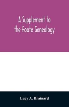 Paperback A supplement to the Foote genealogy, compiled by Nathaniel Goodwin, of Hartford, Conn., in 1849. Giving the descendants of Nathaniel Foote, of the sev Book