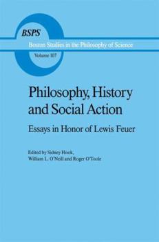 Philosophy, History and Social Action: Essays in Honor of Lewis Feuer with an autobiographic essay by Lewis Feuer (Boston Studies in the Philosophy of Science)