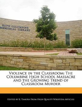 Violence in the Classroom : The Columbine High School Massacre and the Growing Trend of Classroom Murder