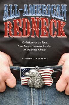 Hardcover All-American Redneck: Variations on an Icon, from James Fenimore Cooper to the Dixie Chicks Book
