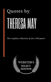 Quotes by Theresa May: The complete collection of over 150 quotes