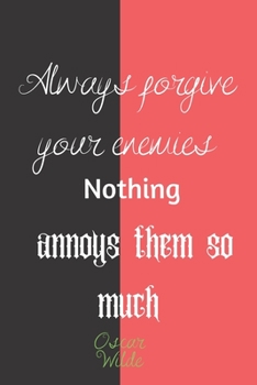 Always forgive your enemies Nothing annoys them so much. Oscar Wilde: Lined blank journal / notebook with a quote . Matte black and red cover . Cream ... . 120 pages (60 sheets) . 6 x 9 inches