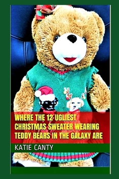 Paperback Where the 12 Ugliest Christmas Sweater Wearing Teddy Bears in the Galaxy Are Book