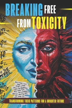 Paperback Breaking Free from Toxicity: Transforming Toxic Patterns for a Brighter Future Book