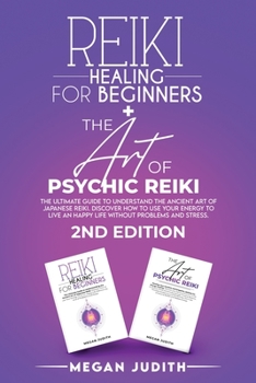 Reiki Healing for Beginners+ The Art of Psychic Reiki: The Ultimate Guide to Understand the Ancient Art of Japanese Reiki. Discover How to use Your ... Without Problems and Stress. 2ND EDITION.
