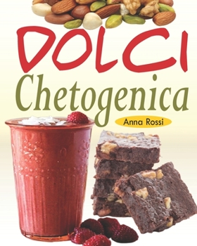 Dolci Chetogenica: Deliziose ricette a basso contenuto di carboidrati per soddisfare la vostra golosità mentre si attacca alla dieta chetogenica (Ricette dolci senza zucchero)