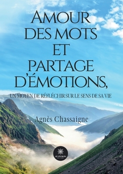 Paperback Amour des mots et partage d'émotions, un moyen de réfléchir sur le sens de sa vie [French] Book