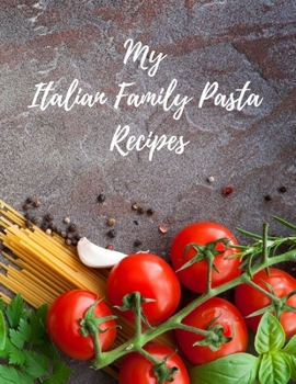 My Italian Family Pasta Recipes: An easy way to create your very own Italian family Pasta cookbook with your favorite recipes, 8.5x11 100 writable pages, includes index pages. A great gift for that cr