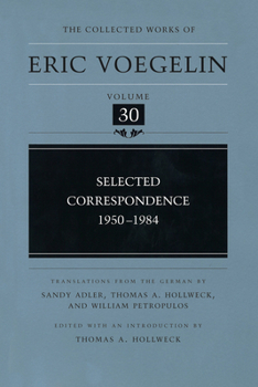 Selected Correspondence, 1950-1984 - Book #30 of the Collected Works of Eric Voegelin