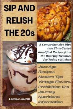 Paperback Sip and Relish the 20s: A Comprehensive Dive into Time-Tested simplified Recipes from the Roaring Twenties for Today's Kitchen Book