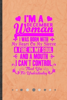 Paperback I'm a December Woman I Was Born with My Heart on My Sleeve a Fire in My Soul and a Mouth I Can't Control Thank You for Understanding: Funny Lined Note Book