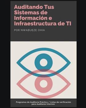Paperback Auditando Tus Sistemas de Información e Infraestructura de TI: Programas de Auditoría Práctica / Listas de verificación para Auditores Internos [Spanish] Book