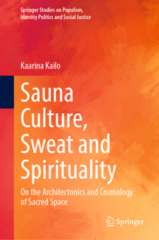 Hardcover Sauna Culture, Sweat and Spirituality: On the Architectonics and Cosmology of Sacred Space Book